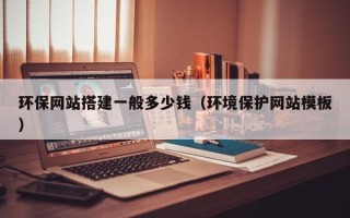 太原环保网站搭建一般多少钱（环境保护网站模板）